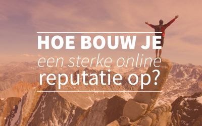 Hoe bouw je een sterke online reputatie op?